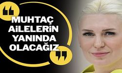 ''MUHTAÇ AİLELERİN YANINDA OLACAĞIZ''