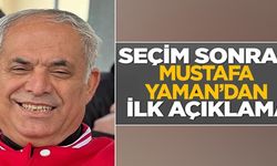SEÇİM SONRASI MUSTAFA YAMAN'DAN İLK AÇIKLAMA