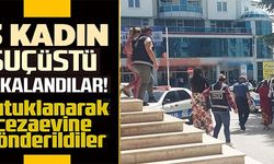 3 KADIN SUÇÜSTÜ YAKALANDILAR