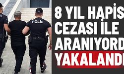 8 YIL HAPİS CEZASI İLE ARANIYORDU