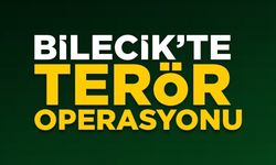 BİLECİK'TE TERÖR OPERASYONU