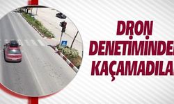 DRON DENETİMİNDEN KAÇAMADILAR