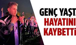 GENÇ YAŞTA HAYATINI KAYBETTİ