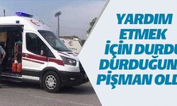 YARDIM ETMEK İÇİN DURDU DURDUĞUNA PİŞMAN OLDU