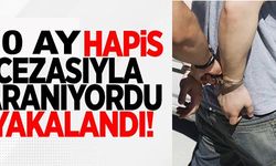 10 AY HAPİS CEZASIYLA ARANIYORDU!