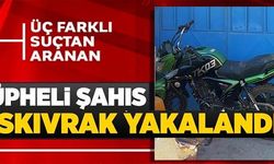 3 FARKLI SUÇTAN ARANIYORDU KISKIVRAK YAKALANDI