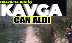 BİLECİK'TE AİLE İÇİ KAVGA CAN ALDI