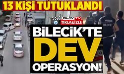 BİLECİK'TE DEV OPERASYON!