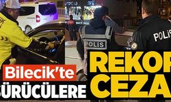 BİLECİK'TE SÜRÜCÜLERE REKOR CEZA!
