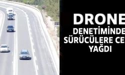 DRONE DENETİMLERİNDE SÜRÜCÜLERE CEZA YAĞDI