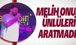 MELİH ONUR ÜNLÜLERİ ARATMADI! 