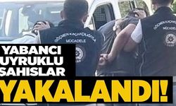 YABANCI UYRUKLU ŞAHISLAR YAKALANDI!