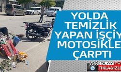 YOLDA TEMİZLİK YAPAN İŞÇİYE MOTOSİKLET ÇARPTI