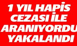 1 YIL HAPİS CEZASIYLA ARANIYORDU