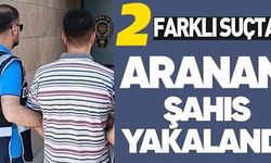 2 FARKLI SUÇTAN ARANAN ŞAHIS YAKALANDI