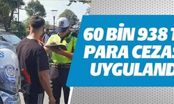 60 BİN 938 TL PARA CEZASI UYGULANDI