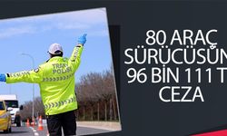 80 ARAÇ SÜRÜCÜSÜNE 96 BİN 111 TL CEZA!