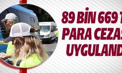 89 BİN 669 TL PARA CEZASI UYGULANDI