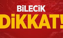 BİLECİK DİKKAT!