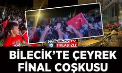 BİLECİK'TE ÇEYREK FİNAL COŞKUSU!