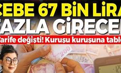 CEBE 67 BİN LİRA FAZLA GİRECEK