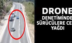 DRONE DENETİMİNDE SÜRÜCÜLERE CEZA YAĞDI