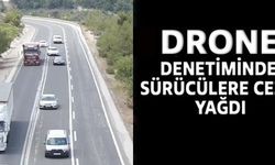 DRONE DENETİMİNDE SÜRÜCÜLERE CEZA YAĞDI