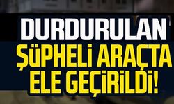 DURDURULAN ŞÜPHELİ ARAÇTA ELE GEÇİRİLDİ