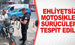 EHLİYETSİZ MOTOSİKLET SÜRÜCÜLERİ TESPİT EDİLDİ