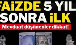 FAİZDE 5 YIL SONRA İLK