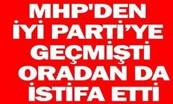 MHP'DEN İYİ PARTİYE GEÇMİŞTİ ORADAN DA İSTİFA ETTİ