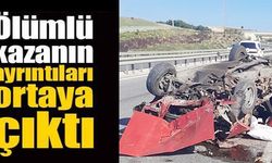 ÖLÜMLÜ KAZANIN AYRINTILARI ORTAYA ÇIKTI