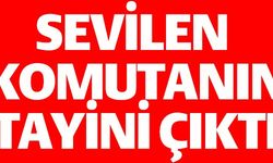 SEVİLEN KOMUTANIN TAYİNİ ÇIKTI