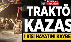TRAKTÖR KAZASI: 1 KİŞİ HAYATINI KAYBETTİ