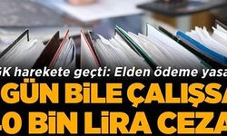 1 GÜN BİLE ÇALIŞSA 40 BİN LİRA CEZA!