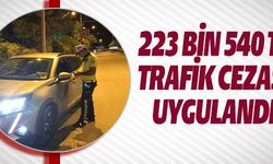 223 BİN 540 TL TRAFİK CEZASI UYGULANDI