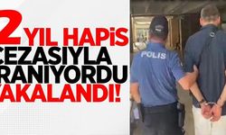 2 YIL HAPİS CEZASIYLA ARANIYORDU YAKALANDI