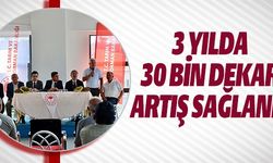3 YILDA 30 BİN DEKAR ARTIŞ SAĞLANDI