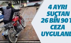 4 AYRI SUÇTAN 26 BİN 90 TL CEZA UYGULANDI