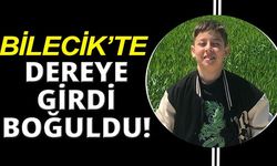 BİLECİK'TE DEREYE GİRDİ, BOĞULDU!