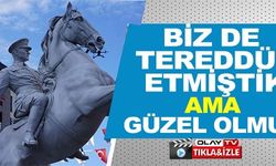 BİZ DE TEREDDÜT ETMİŞTİK AMA GÜZEL OLMUŞ