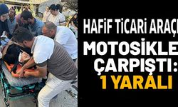 HAFİF TİCARİ ARAÇLA MOTOSİKLET ÇARPIŞTI: 1 YARALI