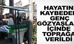 HAYATINI KAYBEDEN GENÇ GÖZYAŞLARI İÇİNDE TOPRAĞA VERİLDİ