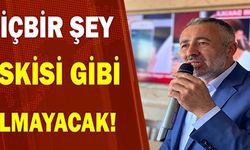 HİÇBİR ŞEY ESKİSİ GİBİ OLMAYACAK!