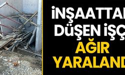 İNŞAATTAN DÜŞEN İŞÇİ AĞIR YARALANDI