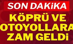 KÖPRÜ VE OTOYOLLARA ZAM GELDİ