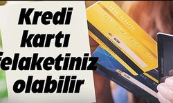 KREDİ KARTI FELAKETİNİZ OLABİLİR