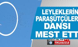 LEYLEKLERİN PARAŞÜTÇÜLERLE DANSI MEST ETTİ