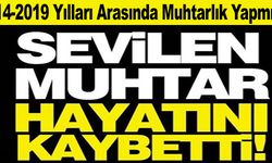 SEVİLEN ESKİ MUHTAR HAYATINI KAYBETTİ