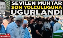 SEVİLEN MUHTAR SON YOLCULUĞUNA UĞURLANDI